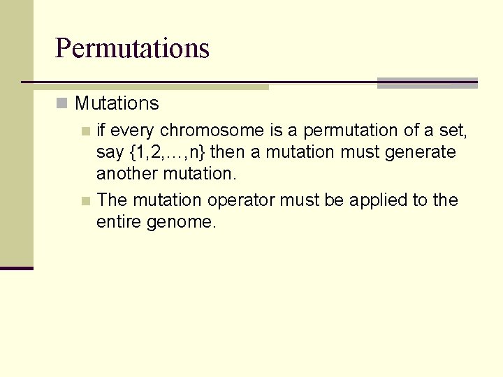 Permutations n Mutations n if every chromosome is a permutation of a set, say