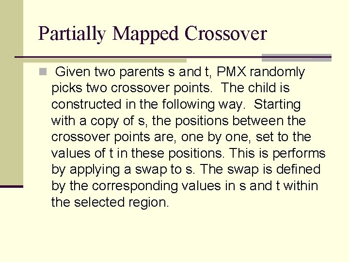 Partially Mapped Crossover n Given two parents s and t, PMX randomly picks two