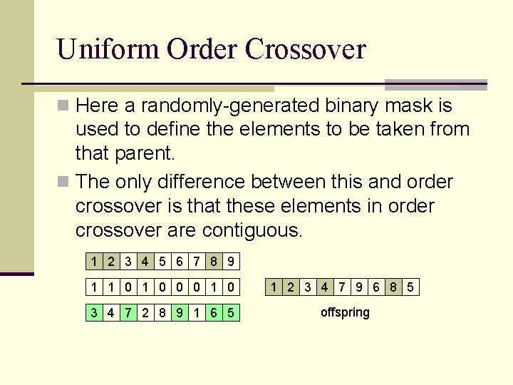 Uniform Order Crossover n Here a randomly-generated binary mask is used to define the