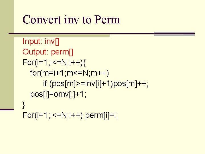 Convert inv to Perm Input: inv[] Output: perm[] For(i=1; i<=N; i++){ for(m=i+1; m<=N; m++)