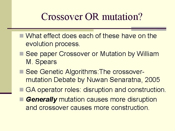 Crossover OR mutation? n What effect does each of these have on the evolution
