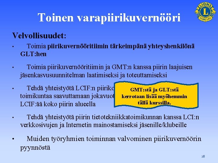 Toinen varapiirikuvernööri Velvollisuudet: • Toimia piirikuvernööritiimin tärkeimpänä yhteyshenkilönä GLT: hen • Toimia piirikuvernööritiimin ja