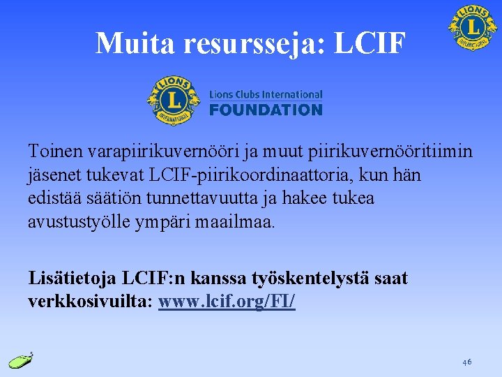 Muita resursseja: LCIF Toinen varapiirikuvernööri ja muut piirikuvernööritiimin jäsenet tukevat LCIF-piirikoordinaattoria, kun hän edistää