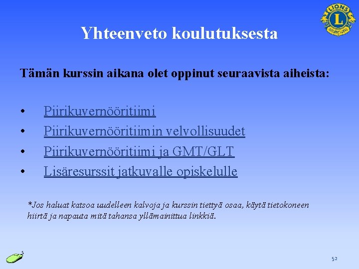 Yhteenveto koulutuksesta Tämän kurssin aikana olet oppinut seuraavista aiheista: • • Piirikuvernööritiimin velvollisuudet Piirikuvernööritiimi