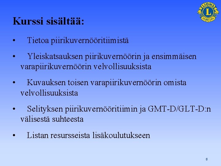 Kurssi sisältää: • Tietoa piirikuvernööritiimistä • Yleiskatsauksen piirikuvernöörin ja ensimmäisen varapiirikuvernöörin velvollisuuksista • Kuvauksen