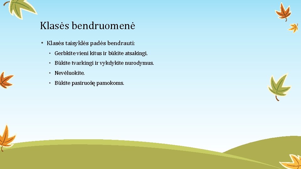 Klasės bendruomenė • Klasės taisyklės padės bendrauti: • Gerbkite vieni kitus ir būkite atsakingi.