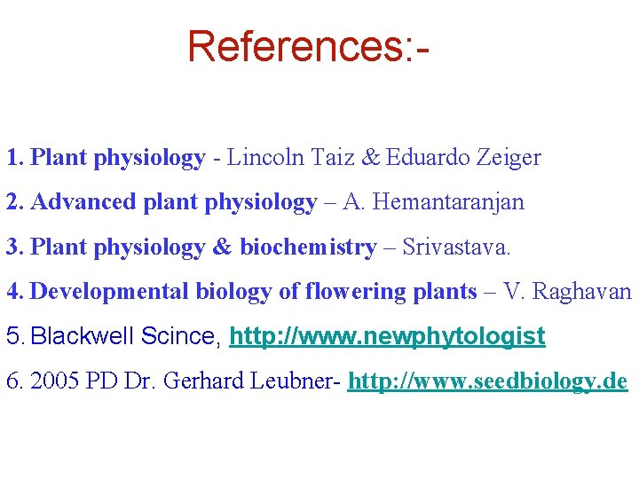 References: 1. Plant physiology - Lincoln Taiz & Eduardo Zeiger 2. Advanced plant physiology