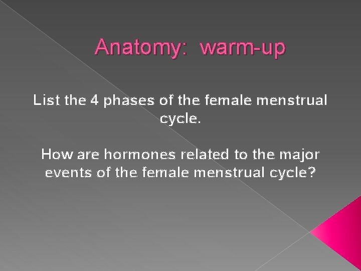 Anatomy: warm-up List the 4 phases of the female menstrual cycle. How are hormones Anatomy: warm-up List the 4 phases of the female menstrual cycle. How are hormones