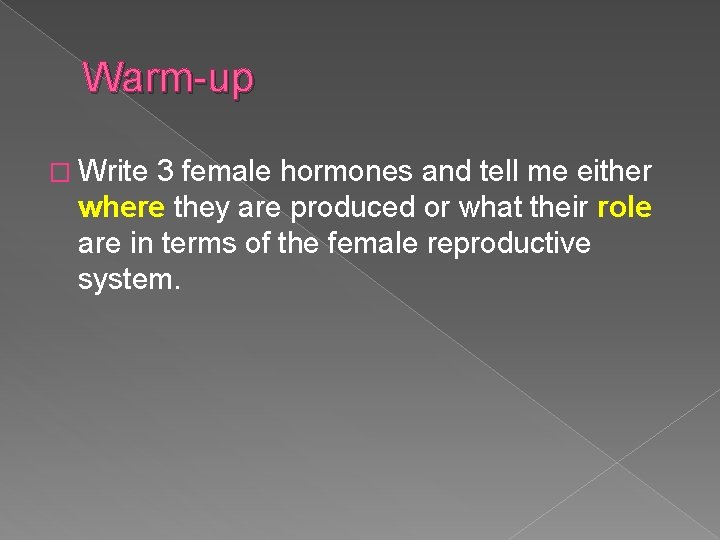 Warm-up � Write 3 female hormones and tell me either where they are produced Warm-up � Write 3 female hormones and tell me either where they are produced