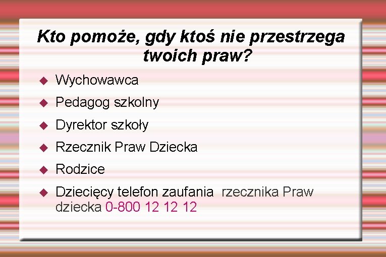 Kto pomoże, gdy ktoś nie przestrzega twoich praw? Wychowawca Pedagog szkolny Dyrektor szkoły Rzecznik