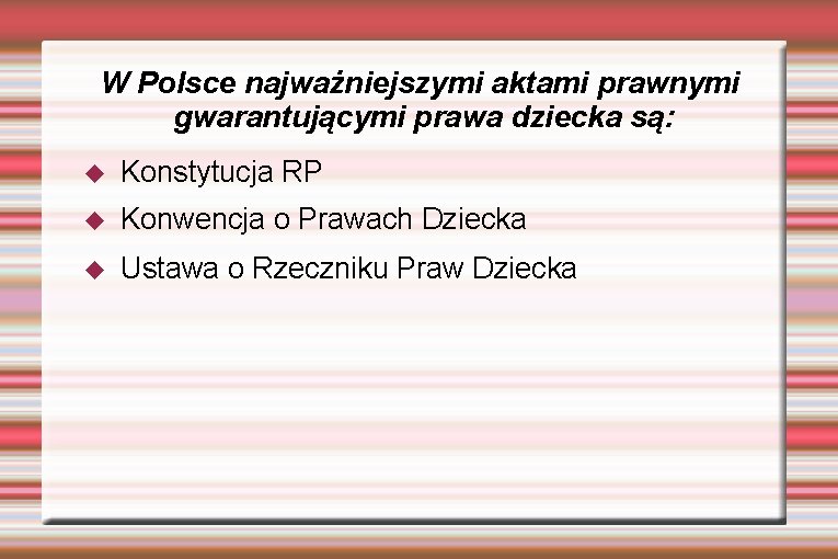 W Polsce najważniejszymi aktami prawnymi gwarantującymi prawa dziecka są: Konstytucja RP Konwencja o Prawach