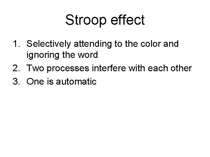 Stroop effect 1. Selectively attending to the color and ignoring the word 2. Two