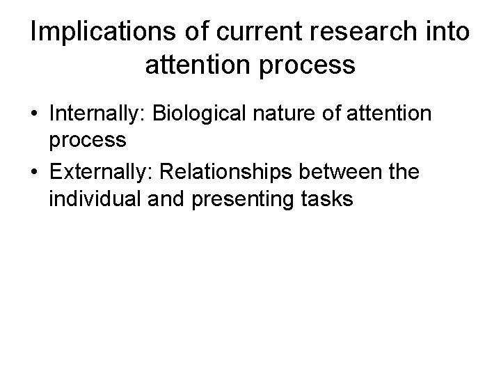 Implications of current research into attention process • Internally: Biological nature of attention process