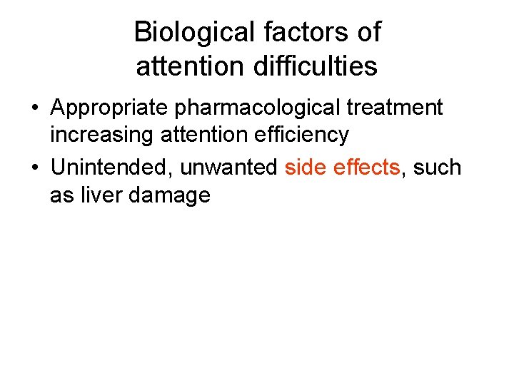 Biological factors of attention difficulties • Appropriate pharmacological treatment increasing attention efficiency • Unintended,
