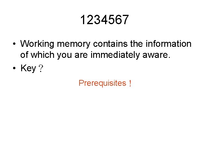 1234567 • Working memory contains the information of which you are immediately aware. •