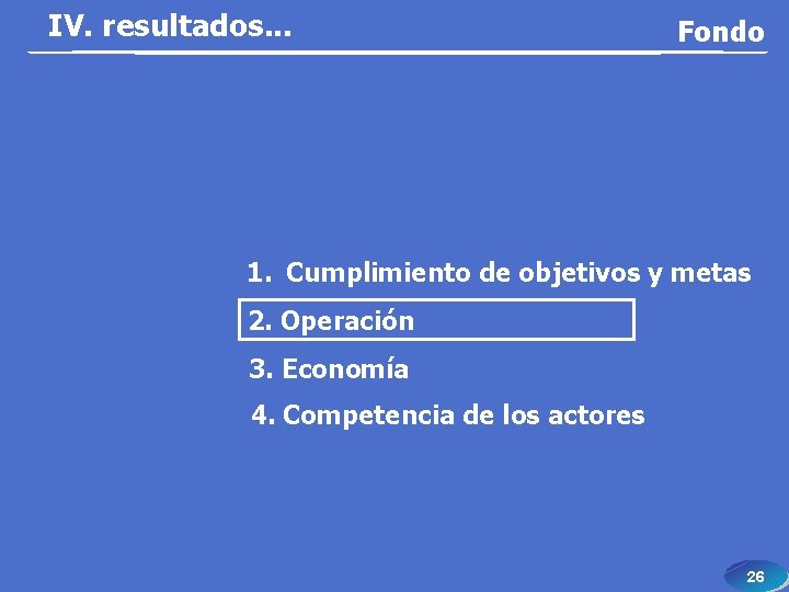 IV. resultados. . . Fondo 1. Cumplimiento de objetivos y metas 2. Operación 3.