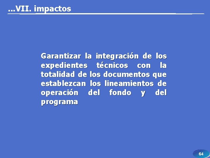 . . . VII. impactos Garantizar la integración de los expedientes técnicos con la