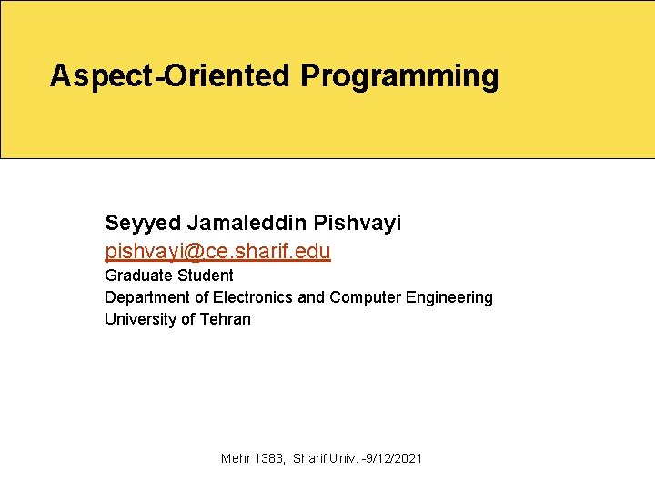 Aspect-Oriented Programming Seyyed Jamaleddin Pishvayi pishvayi@ce. sharif. edu Graduate Student Department of Electronics and