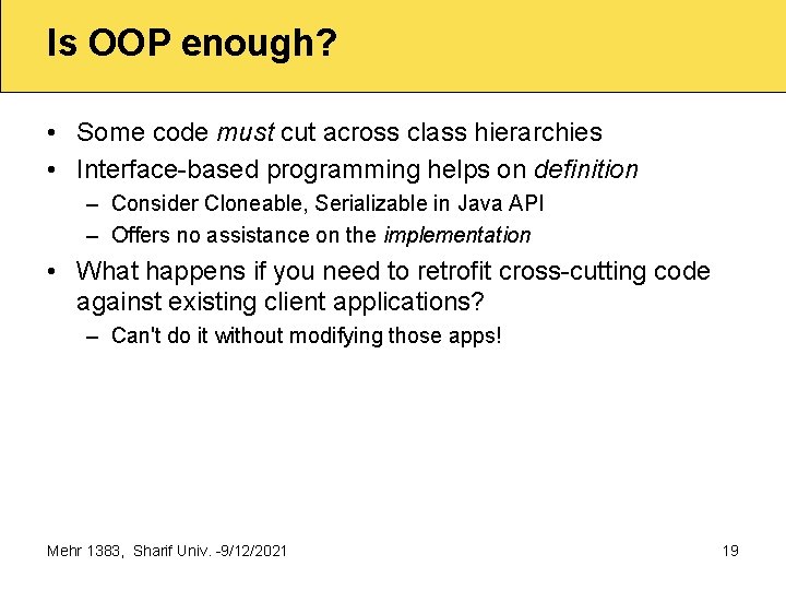 Is OOP enough? • Some code must cut across class hierarchies • Interface based