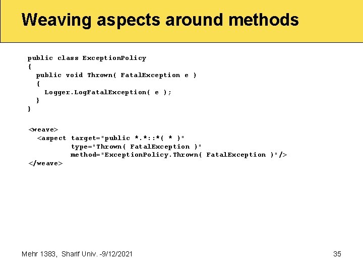 Weaving aspects around methods public class Exception. Policy { public void Thrown( Fatal. Exception