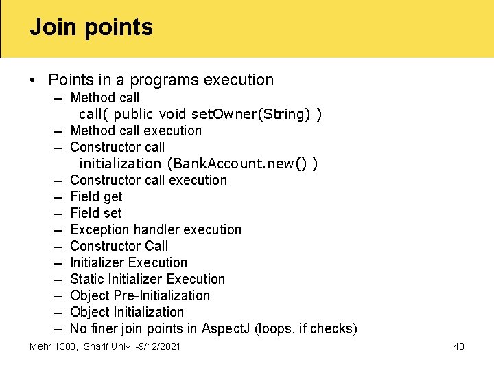 Join points • Points in a programs execution – Method call( public void set.