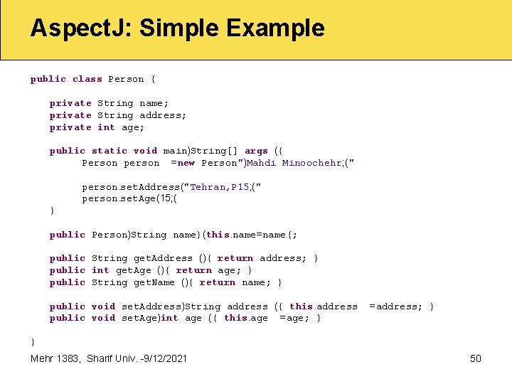 Aspect. J: Simple Example public class Person { private String name; private String address;