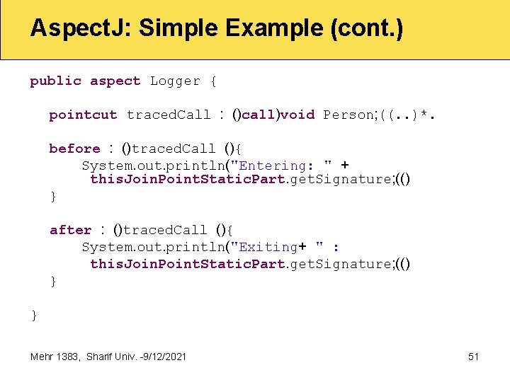 Aspect. J: Simple Example (cont. ) public aspect Logger { pointcut traced. Call :