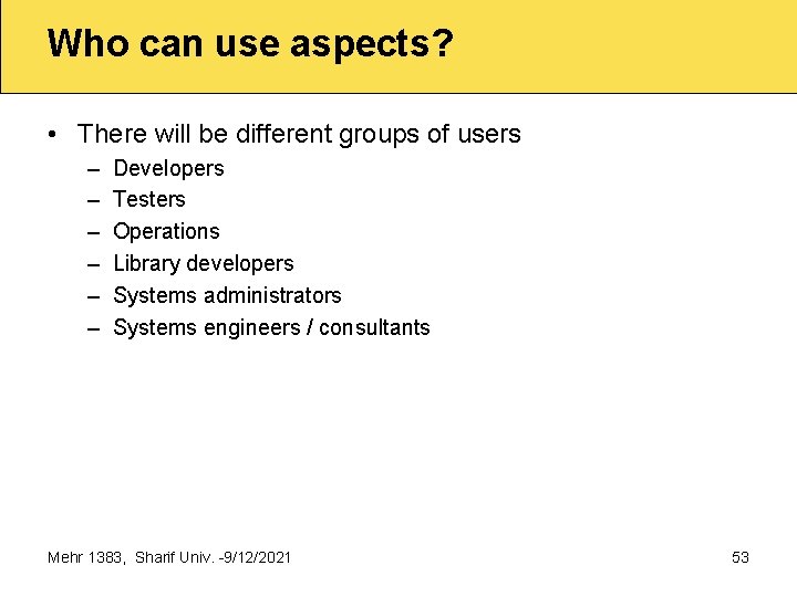 Who can use aspects? • There will be different groups of users – –