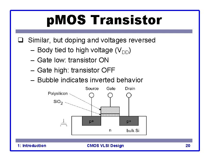 p. MOS Transistor q Similar, but doping and voltages reversed – Body tied to