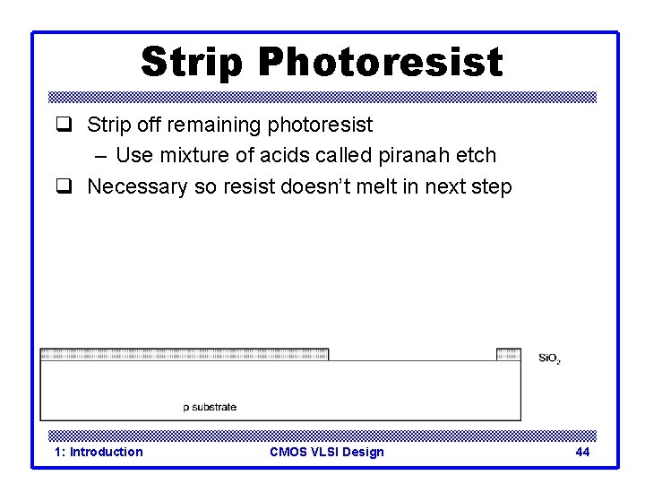Strip Photoresist q Strip off remaining photoresist – Use mixture of acids called piranah
