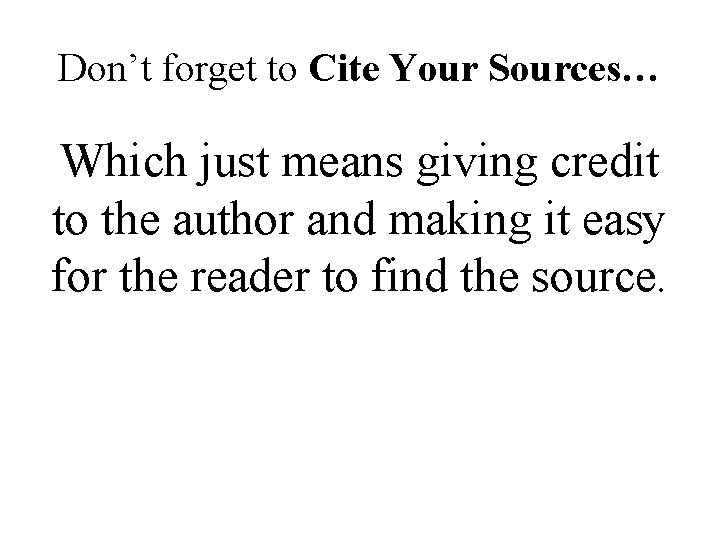 Don’t forget to Cite Your Sources… Which just means giving credit to the author