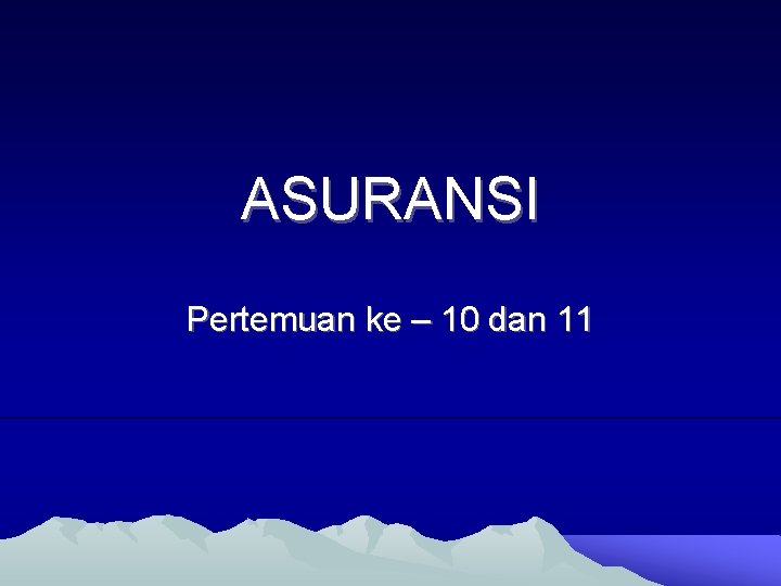 ASURANSI Pertemuan ke – 10 dan 11 