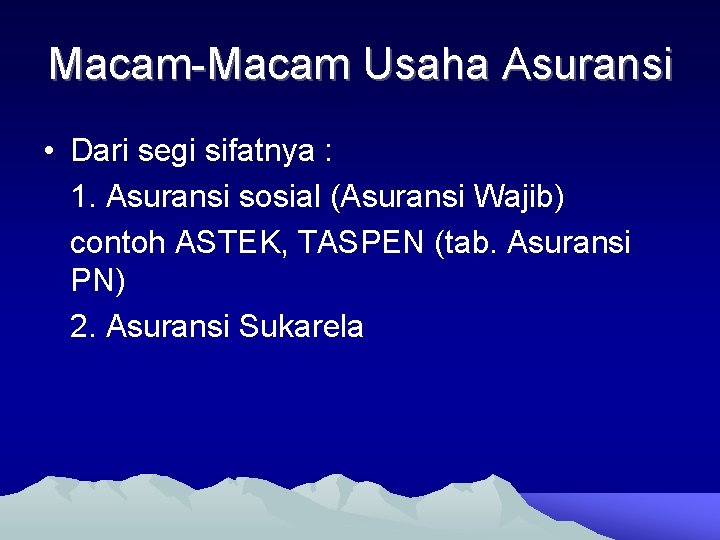 Macam-Macam Usaha Asuransi • Dari segi sifatnya : 1. Asuransi sosial (Asuransi Wajib) contoh