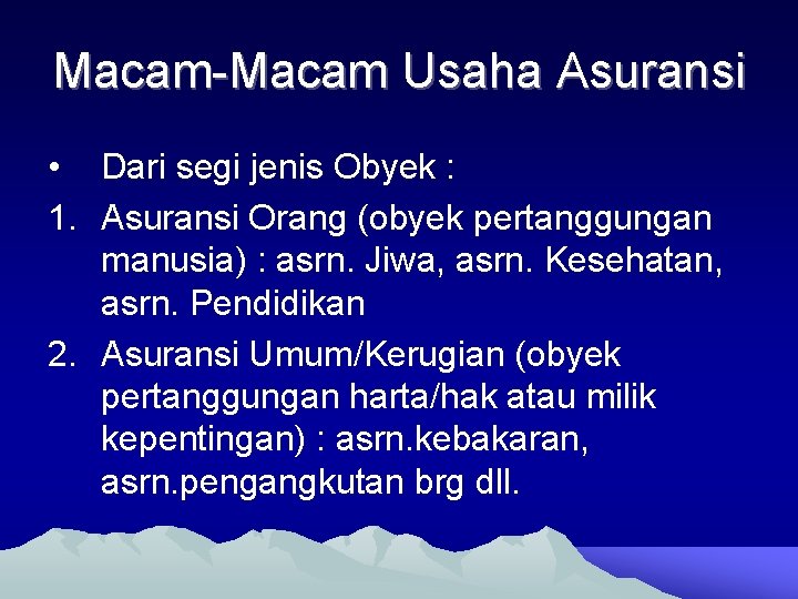 Macam-Macam Usaha Asuransi • Dari segi jenis Obyek : 1. Asuransi Orang (obyek pertanggungan