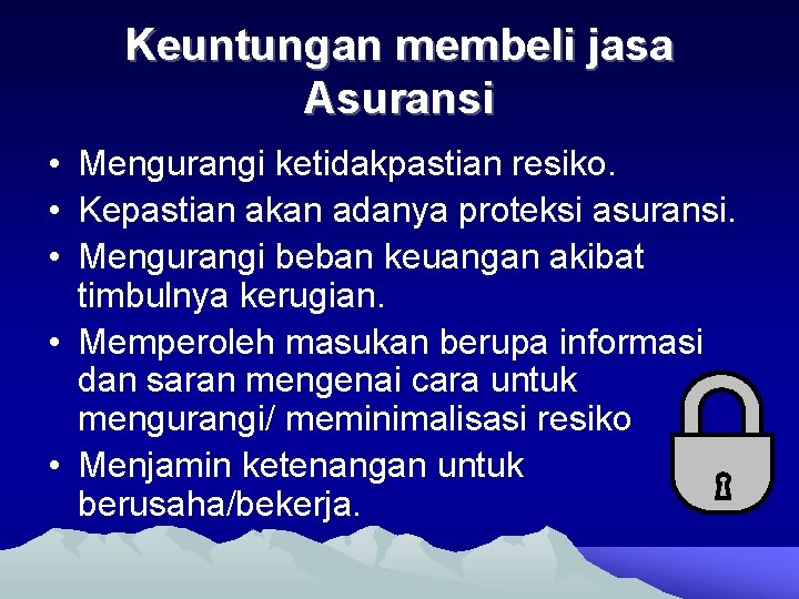 Keuntungan membeli jasa Asuransi • Mengurangi ketidakpastian resiko. • Kepastian akan adanya proteksi asuransi.