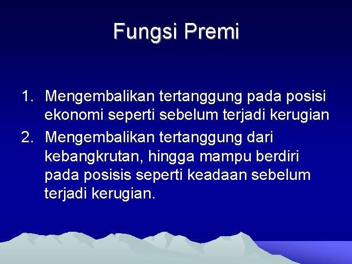 Fungsi Premi 1. Mengembalikan tertanggung pada posisi ekonomi seperti sebelum terjadi kerugian 2. Mengembalikan