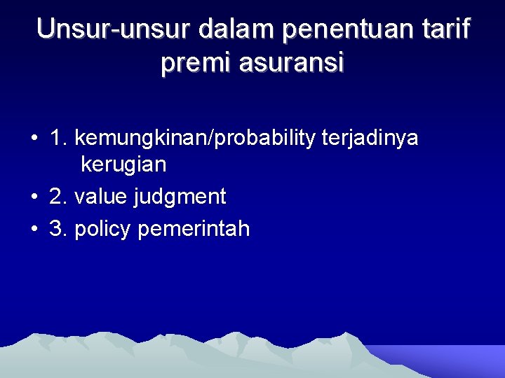 Unsur-unsur dalam penentuan tarif premi asuransi • 1. kemungkinan/probability terjadinya kerugian • 2. value