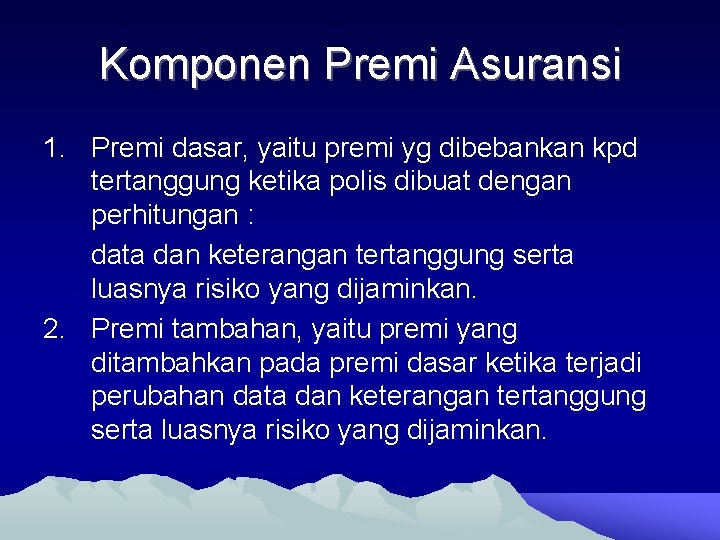 Komponen Premi Asuransi 1. Premi dasar, yaitu premi yg dibebankan kpd tertanggung ketika polis