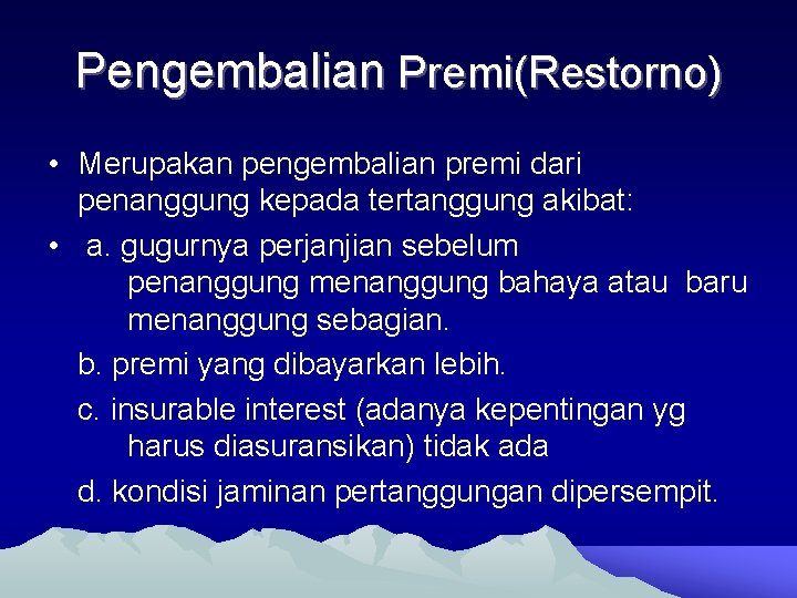 Pengembalian Premi(Restorno) • Merupakan pengembalian premi dari penanggung kepada tertanggung akibat: • a. gugurnya