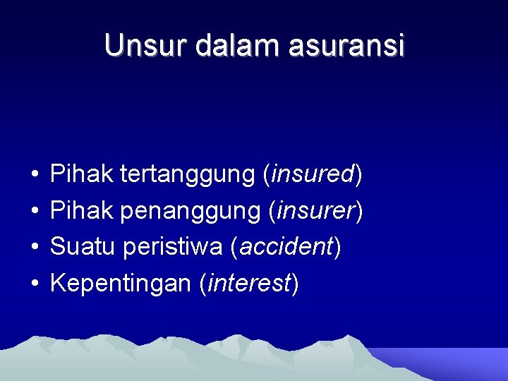 Unsur dalam asuransi • • Pihak tertanggung (insured) Pihak penanggung (insurer) Suatu peristiwa (accident)