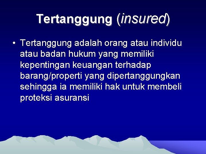 Tertanggung (insured) • Tertanggung adalah orang atau individu atau badan hukum yang memiliki kepentingan