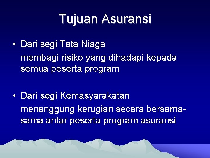 Tujuan Asuransi • Dari segi Tata Niaga membagi risiko yang dihadapi kepada semua peserta