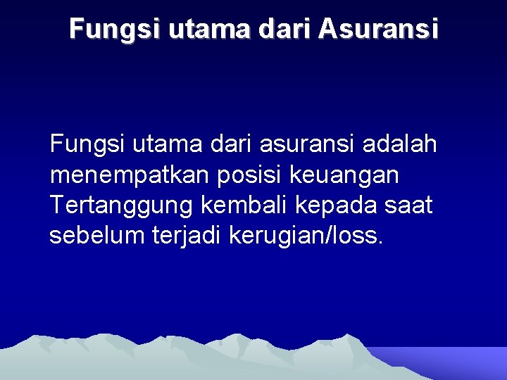 Fungsi utama dari Asuransi Fungsi utama dari asuransi adalah menempatkan posisi keuangan Tertanggung kembali