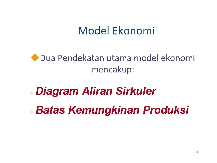 Model Ekonomi u. Dua Pendekatan utama model ekonomi mencakup: u Diagram Aliran Sirkuler u