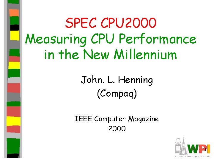 SPEC CPU 2000 Measuring CPU Performance in the New Millennium John. L. Henning (Compaq)