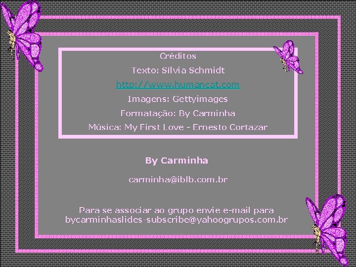 Créditos Texto: Sílvia Schmidt http: //www. humancat. com Imagens: Gettyimages Formatação: By Carminha Música: