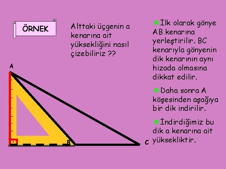 ❋İlk olarak gönye AB kenarına yerleştirilir. BC kenarıyla gönyenin dik kenarının aynı hizada olmasına