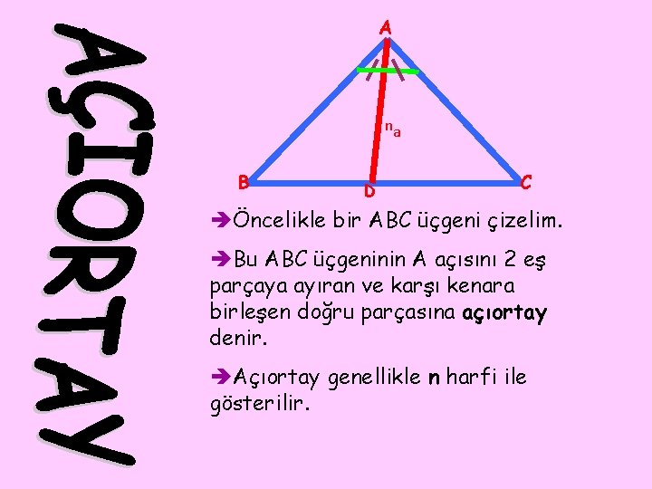 A na B D C èÖncelikle bir ABC üçgeni çizelim. èBu ABC üçgeninin A