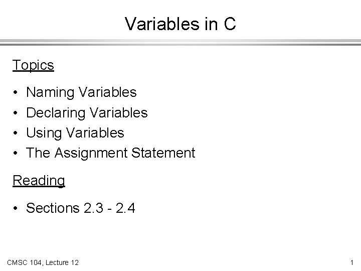 Variables in C Topics • • Naming Variables Declaring Variables Using Variables The Assignment