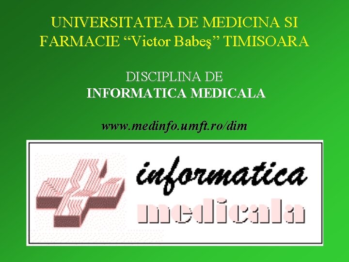 UNIVERSITATEA DE MEDICINA SI FARMACIE “Victor Babeş” TIMISOARA DISCIPLINA DE INFORMATICA MEDICALA www. medinfo.